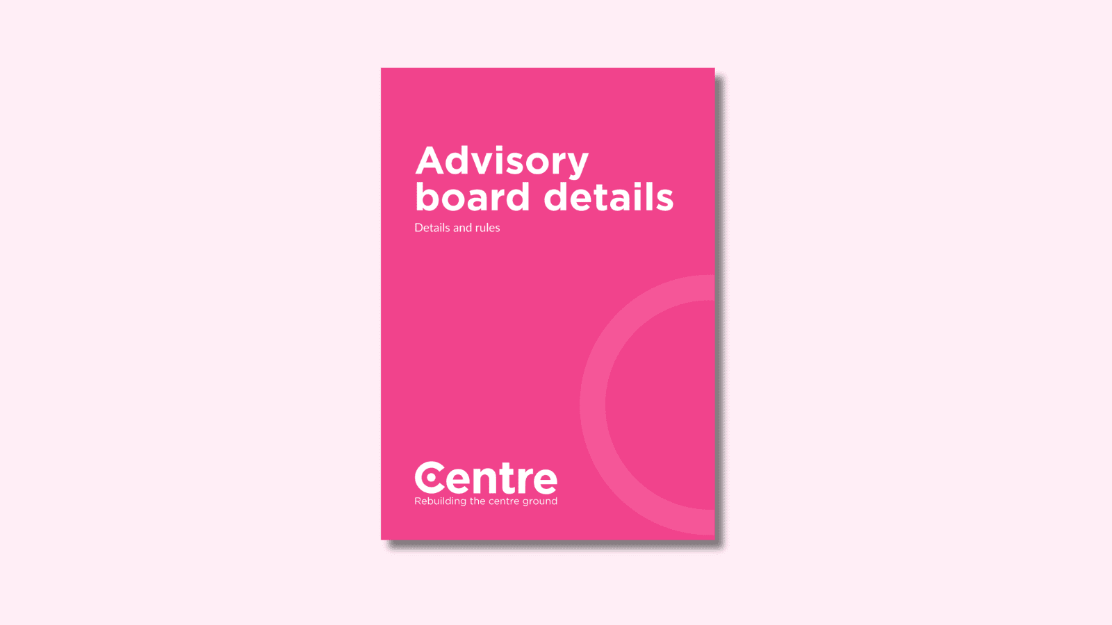 A light pink background with a document cover in pink. On the cover is the title "Advisory board" with the sub-title "Details and rules". At the bottom of the document cover is the Centre Think Tank logo and “Rebuilding the centre ground" underneath.