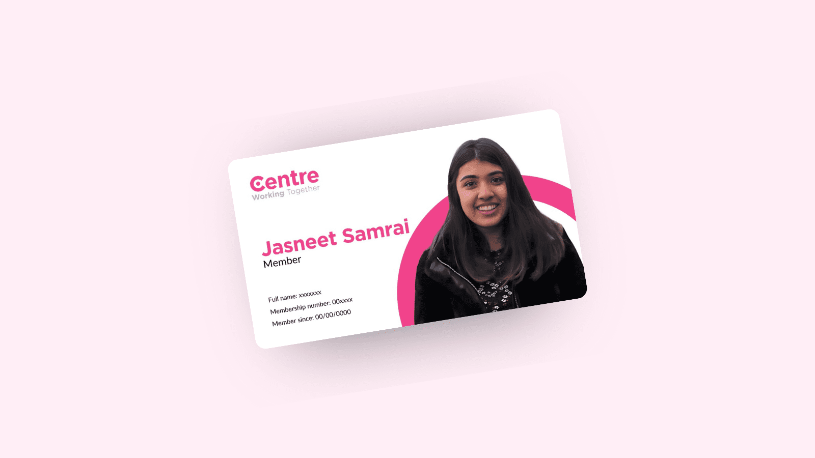 An image of a membership card with the Centre logo in pink and the words “Working together” in blue underneath. Under this is the name “Jasneet Samrai” and the word “Member” underneath. At the bottom of the card are “Full name,” “Membership number,” and “Member since 00/00/0000” on a light pink background.