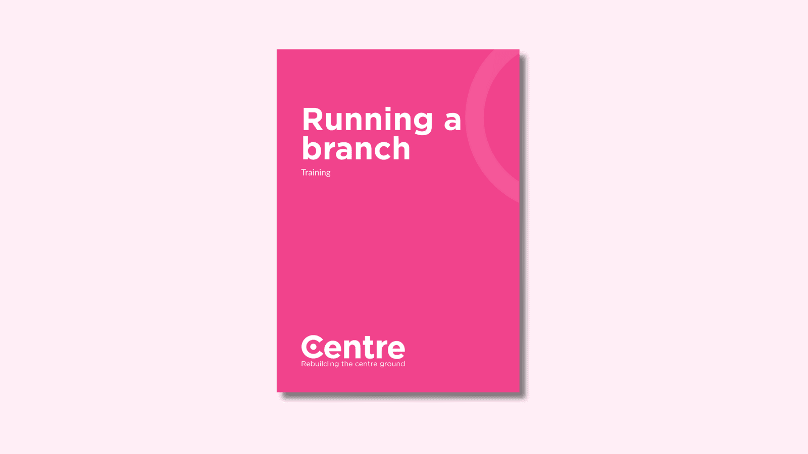 A light pink background with a document cover in pink. On the cover is the title "Running a branch" with the subtitle "Training". At the bottom of the document cover is the Centre Think Tank logo and “Rebuilding the centre ground" underneath.