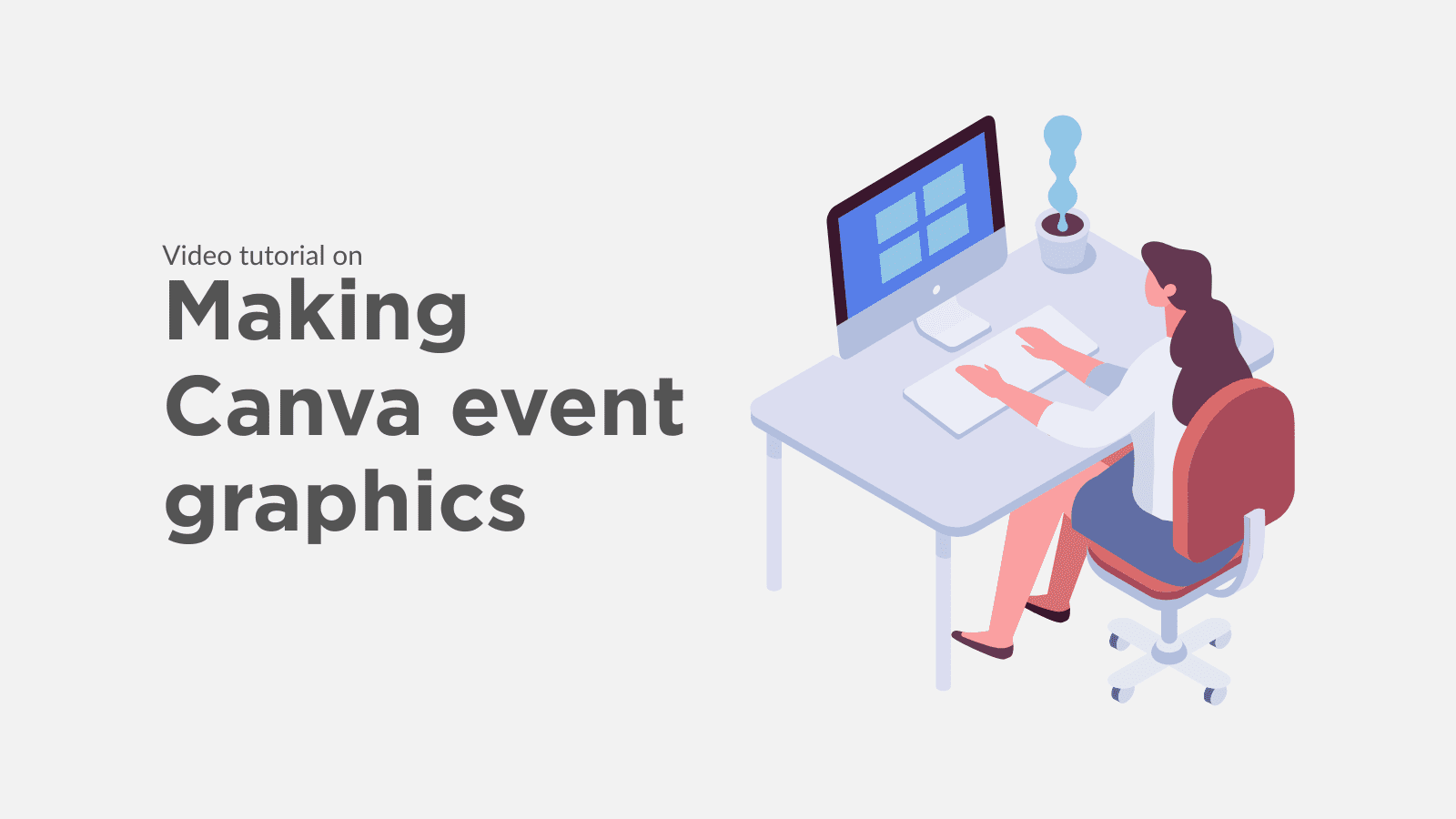 A grey background. There is a line saying “video tutorial on” and then below this “Making Canva event graphics”. Next to this is a graphic of a woman typing on a computer sitting at a desk.